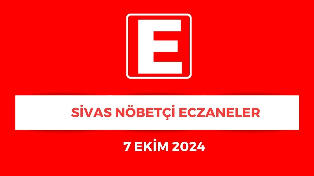 Sivas'ta Hangi Eczaneler Nöbetçi? - 7 Ekim 2024