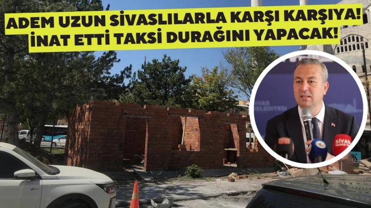 Adem Uzun Sivaslılarla Karşı Karşıya! İnat Etti Taksi Durağını Yapacak!