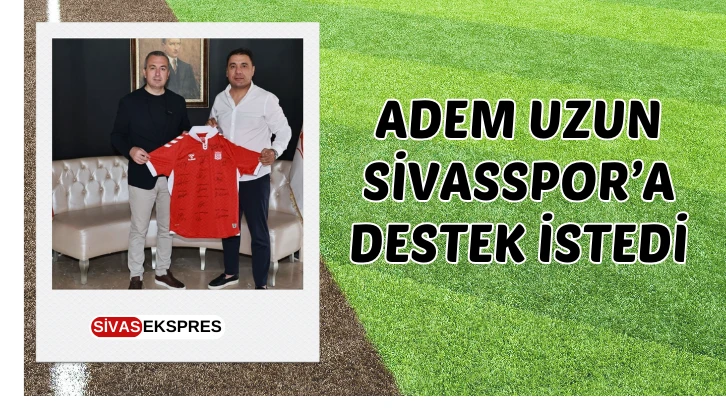 Adem Uzun Sivasspor’a Destek İstedi