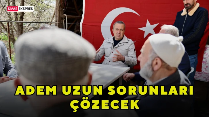 Adem Uzun Sorunları Çözecek