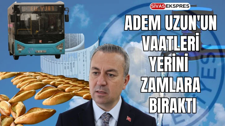 Adem Uzun'un Vaatleri Yerini Zamlara Bıraktı