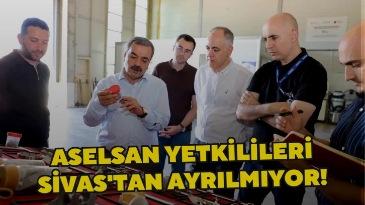 Aselsan Yetkilileri Sivas'tan Ayrılmıyor!