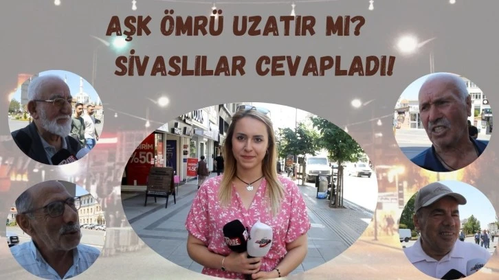 Aşk Ömrü Uzatır Mı? Sivaslılar Cevapladı!