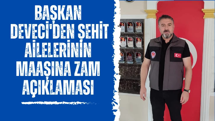 Başkan Deveci'den Şehit Ailelerinin Maaşına Zam Açıklaması