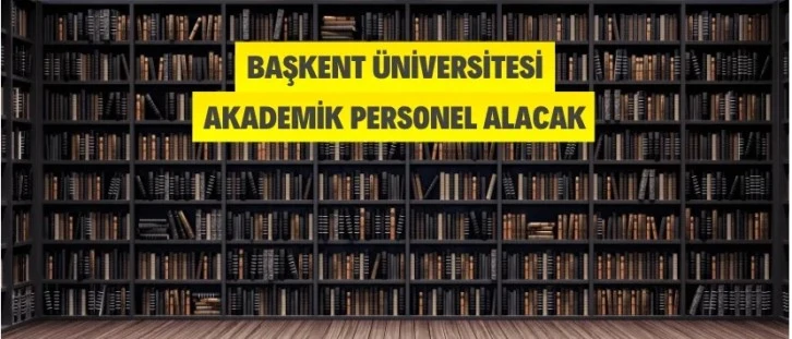 Başkent Üniversitesi Akademik Personel Alacak