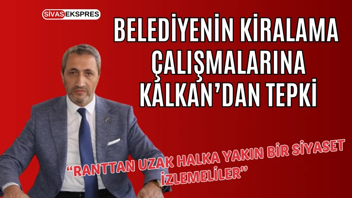 Belediyenin Kiralama Çalışmalarına Kalkan’dan Tepki