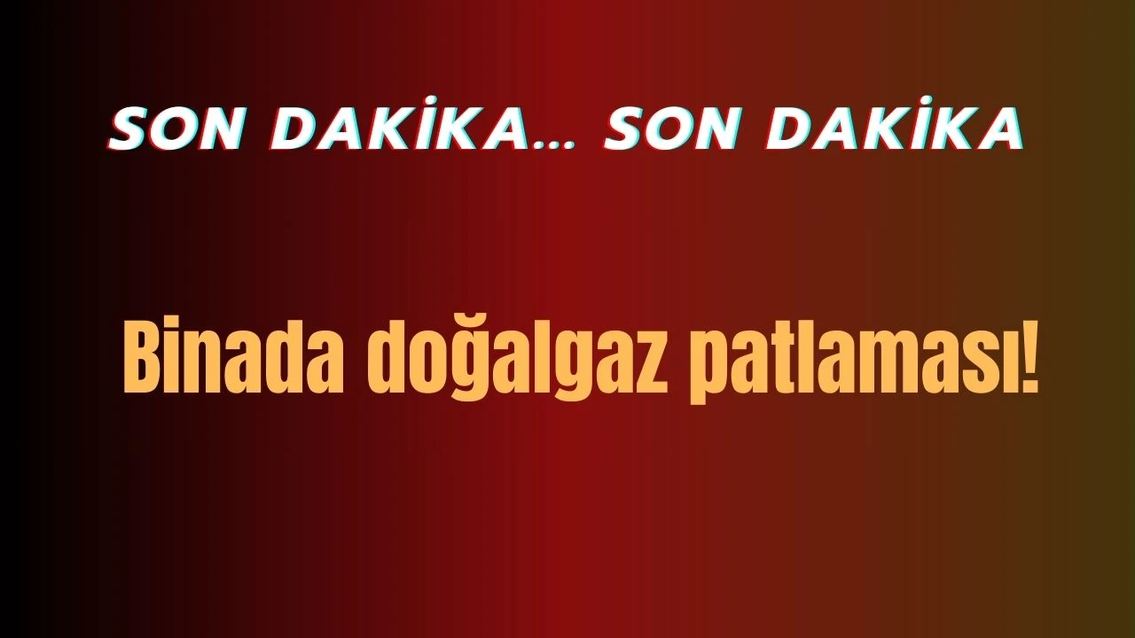 Binada doğalgaz patlaması!