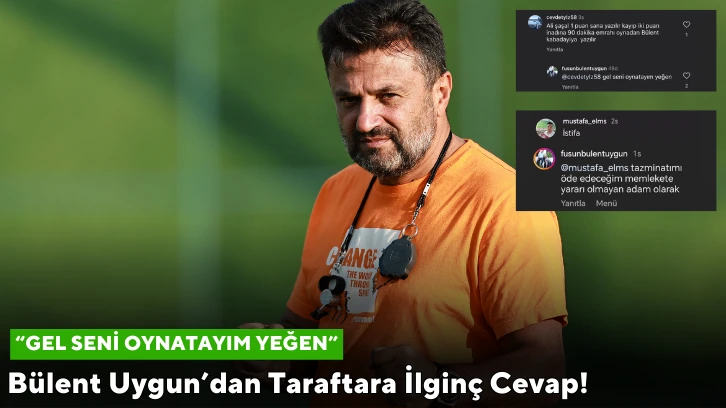 Bülent Uygun’dan Taraftara İlginç Cevap!