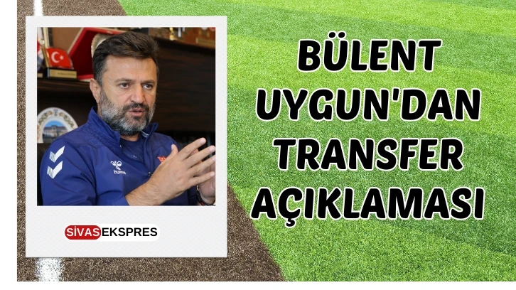 Bülent Uygun'dan Transfer Açıklaması