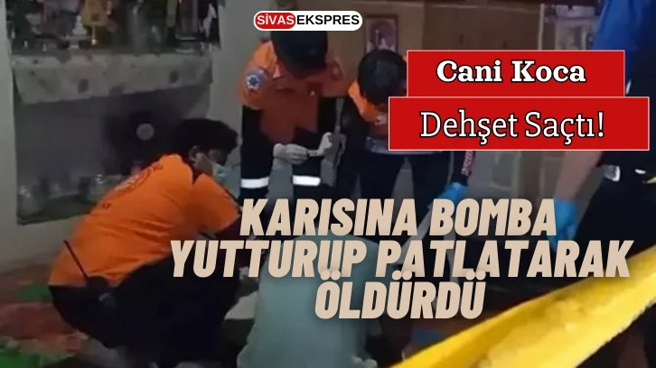 Cani Koca Dehşet Saçtı! Karısına Bomba Yutturdu