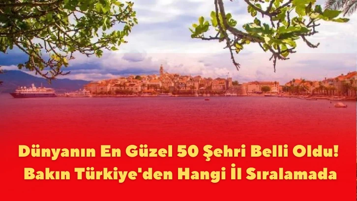 Dünyanın En Güzel 50 Şehri Belli Oldu, Bakın Türkiye'den Hangi İl Sıralamada