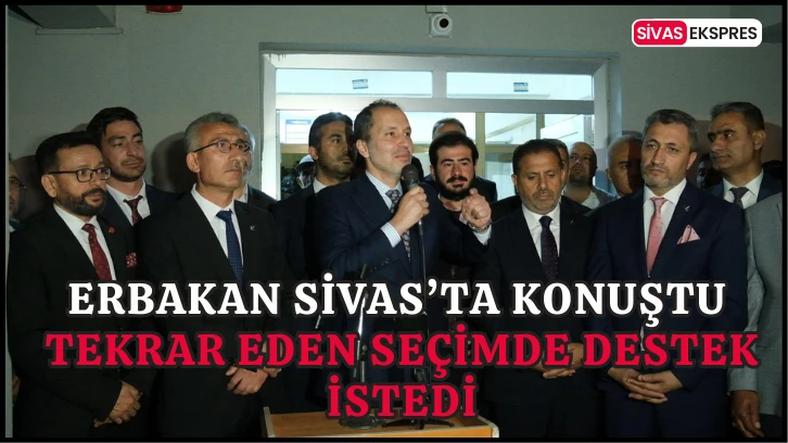 Erbakan Sivas’ta Konuştu, Tekrar Eden Seçimde Destek İstedi