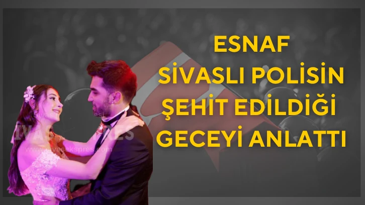 Esnaf Sivaslı Polisin Şehit Olduğu Geceyi Anlattı