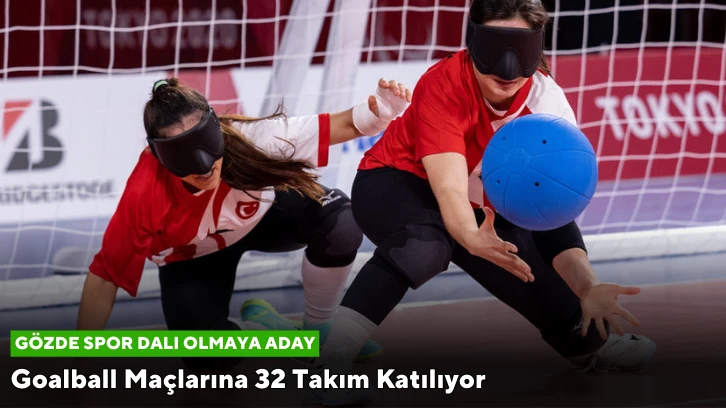 Goalball Maçlarına 32 Takım Katılıyor