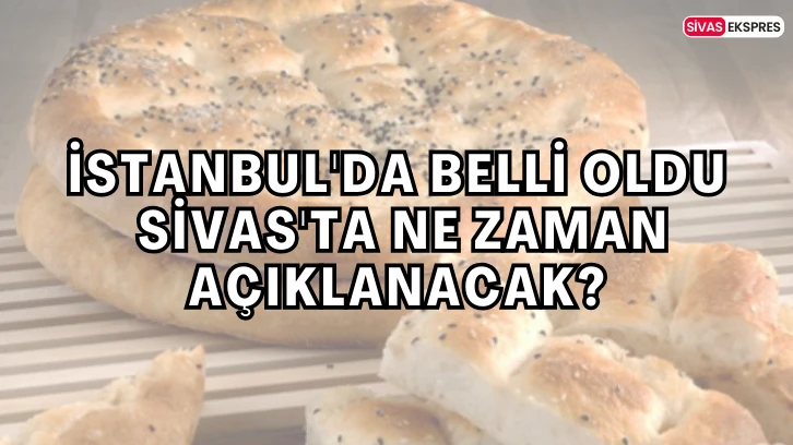 İstanbul'da Belli Oldu, Sivas'ta Ne Zaman Açıklanacak?