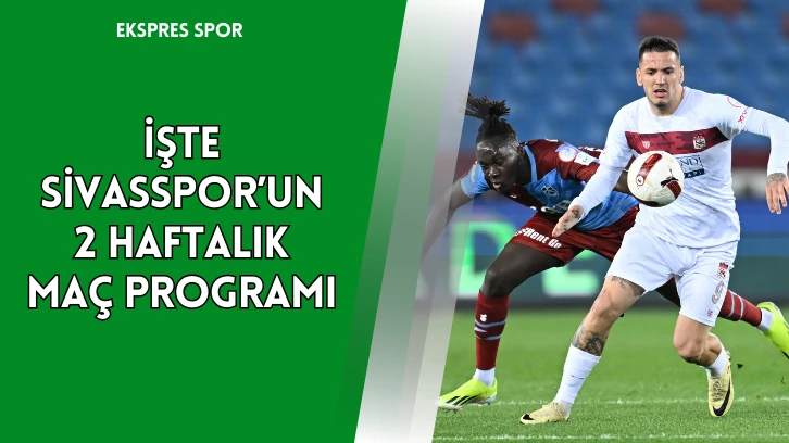 İşte Sivasspor’un 2 Haftalık Maç Programı