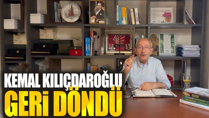 Kemal Kılıçdaroğlu Geri Döndü