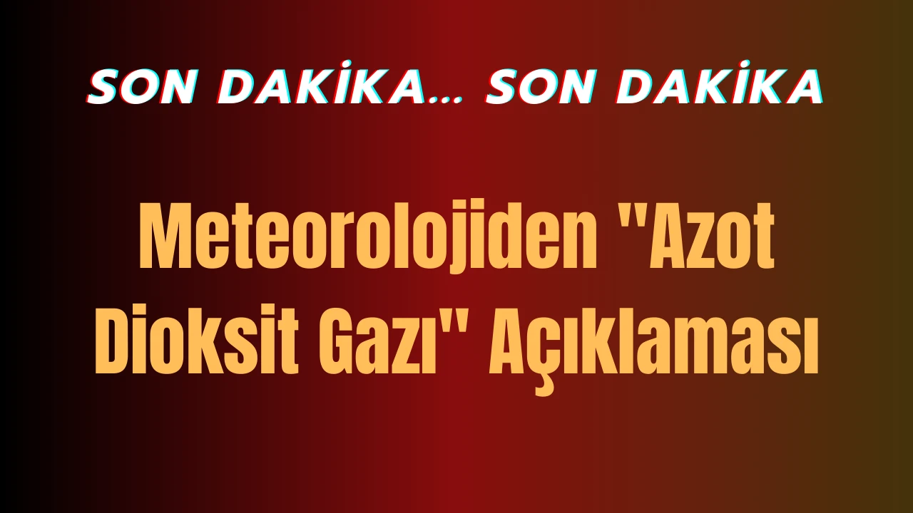 Meteorolojiden "azot dioksit gazı" açıklaması