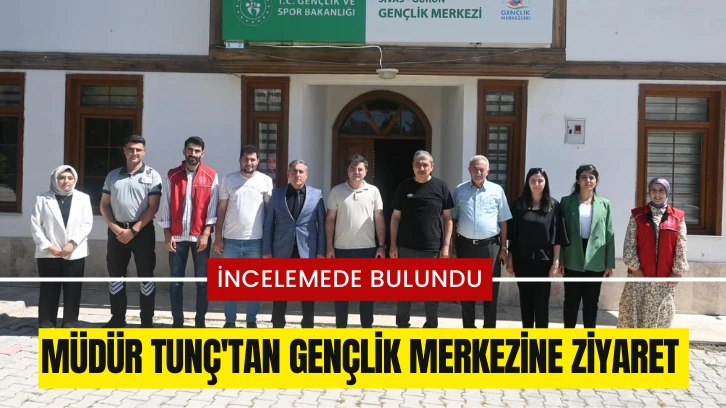 Müdür Tunç'tan Gençlik Merkezine Ziyaret 