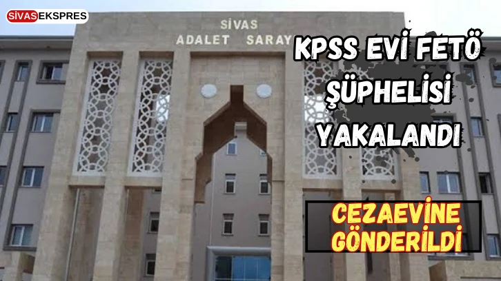 Sivas'ta KPSS Evi  FETÖ Şüphelisi Yakalandı