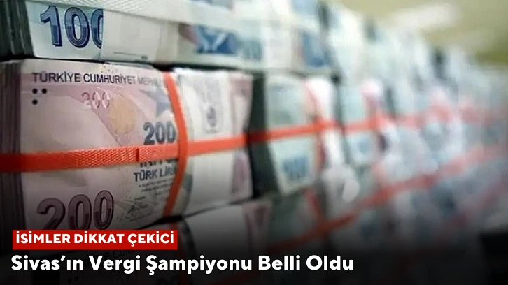 Sivas’ın Vergi Şampiyonu Belli Oldu, İsimler Dikkat Çekici