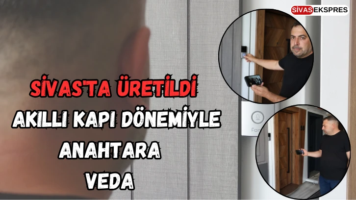 Sivas'ta Üretildi, Akıllı Kapı Dönemiyle Anahtara Veda 