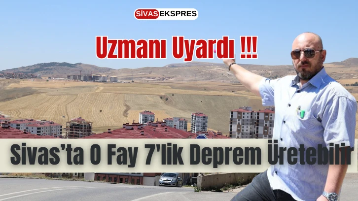 Uzmanı Uyardı: Sivas'ta O Fay 7'lik Deprem Üretebilir   