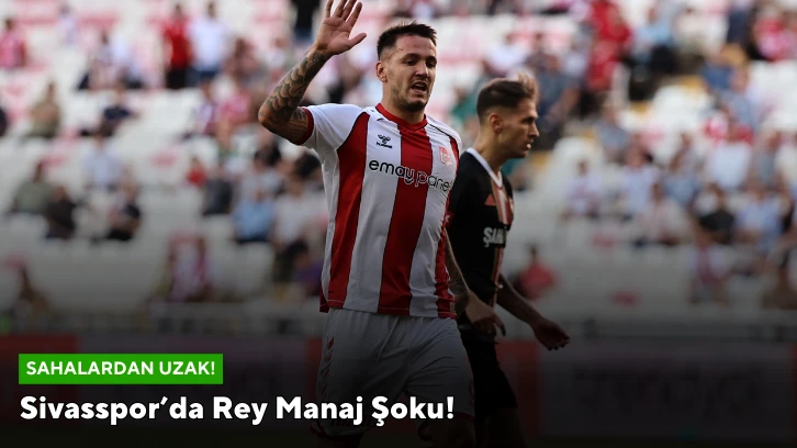 Sivasspor’da Rey Manaj Şoku!    