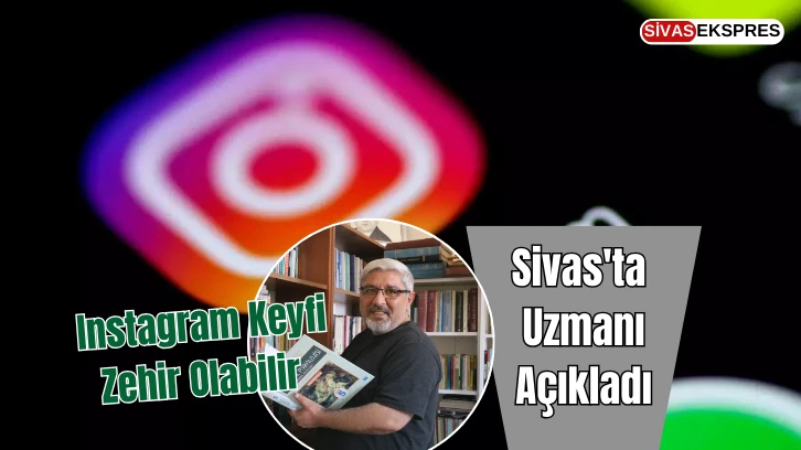 Sivas'ta Uzmanı Açıkladı: Instagram Keyfi Zehir Olabilir  
