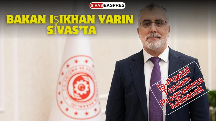 Bakan Işıkhan Yarın Sivas’ta