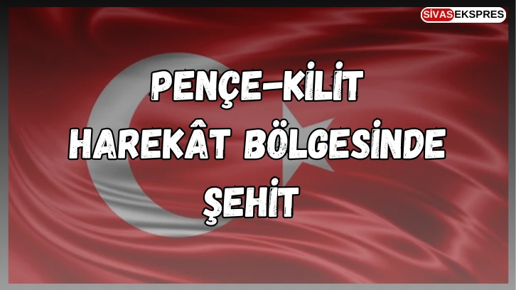 Pençe-Kilit Harekât Bölgesinde Şehit 