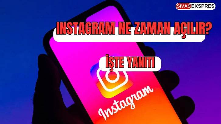 Instagram Ne Zaman Açılır? İşte Yanıtı