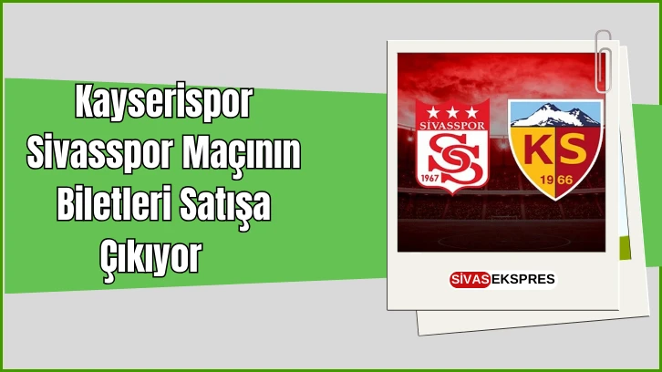 Kayserispor-Sivasspor Maçının Biletleri Satışa Çıkıyor   