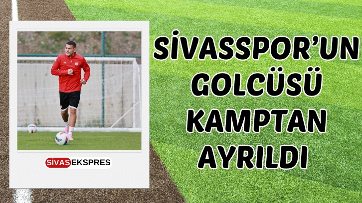 Sivasspor’un Golcüsü Kamptan Ayrıldı 