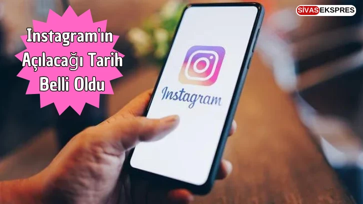 Instagram'ın Açılacağı Tarih Belli Oldu