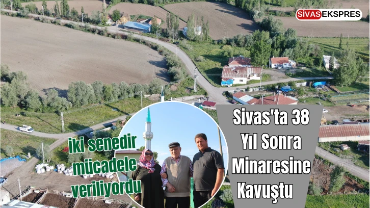 Sivas'ta 38 Yıl Sonra Minaresine Kavuştu   