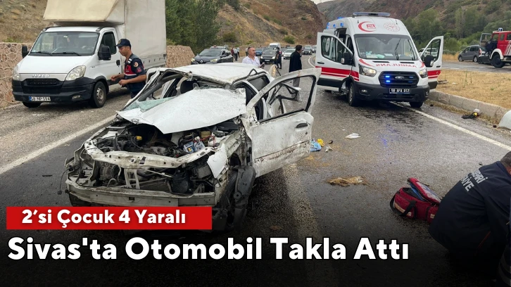 Sivas'ta Otomobil Takla Attı: 2’si Çocuk 4 Yaralı   