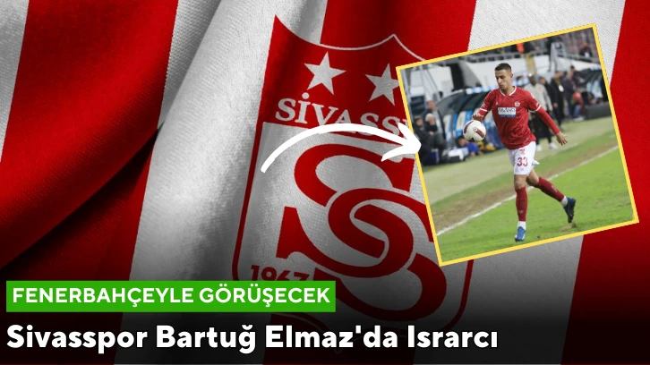 Sivasspor Bartuğ Elmaz'da Israrcı