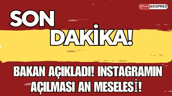 Bakan Açıkladı! Instagramın Açılması An Meselesi! 