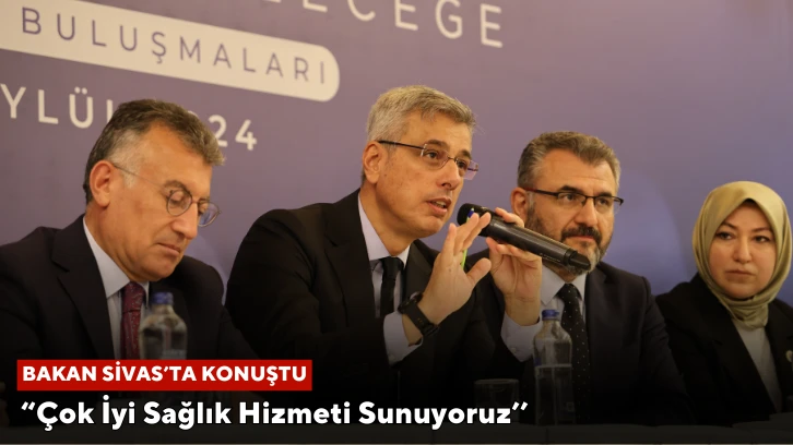 Bakan Memişoğlu Sivas'ta Konuştu : Çok İyi Sağlık Hizmeti Sunuyoruz 