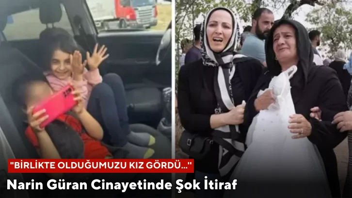 Narin Güran Cinayetinde Şok İtiraf:  &quot;Birlikte Olduğumuzu Kız Gördü...''