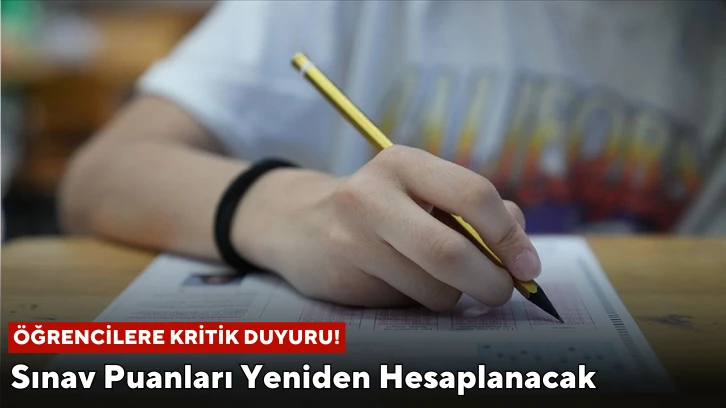 Öğrencilere Duyurulur! Sınav Puanları Yeniden Hesaplanacak