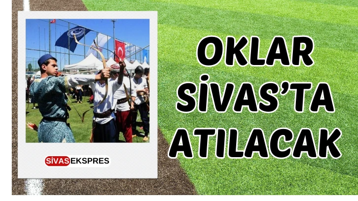 Oklar Sivas’ta Atılacak