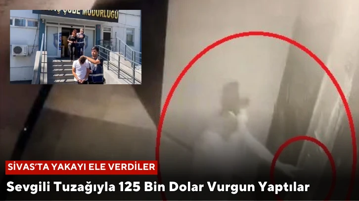 Sevgili Tuzağıyla 125 Bin Dolar Vurgun Yaptılar, Sivas'ta Yakayı Ele Verdiler