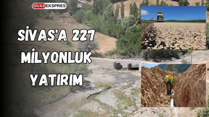 Sivas'a 227 Milyonluk Yatırım