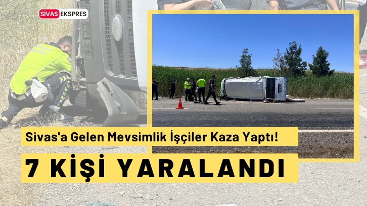 Sivas'a Gelen Mevsimlik İşçiler Kaza Yaptı!