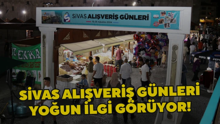 Sivas Alışveriş Günleri Yoğun İlgi Görüyor!