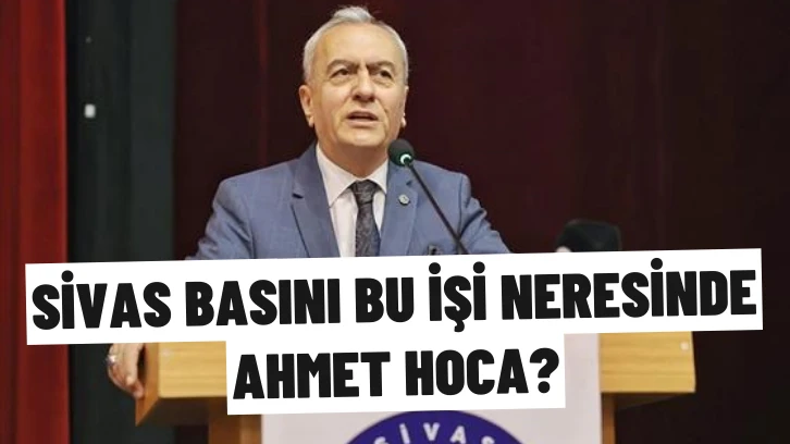 Sivas Basını Bu İşi Neresinde Ahmet Hoca?