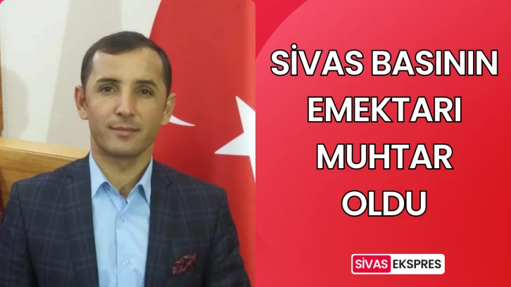 Sivas Basının Emektarı Muhtar Oldu