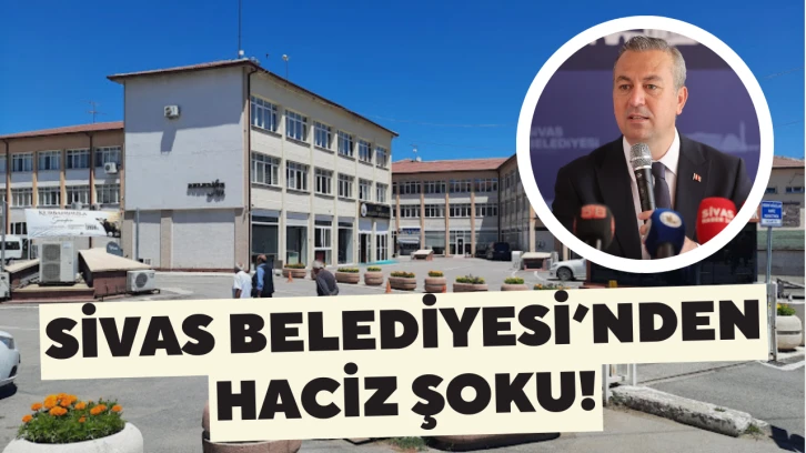 Sivas Belediyesi’nden Haciz Şoku!